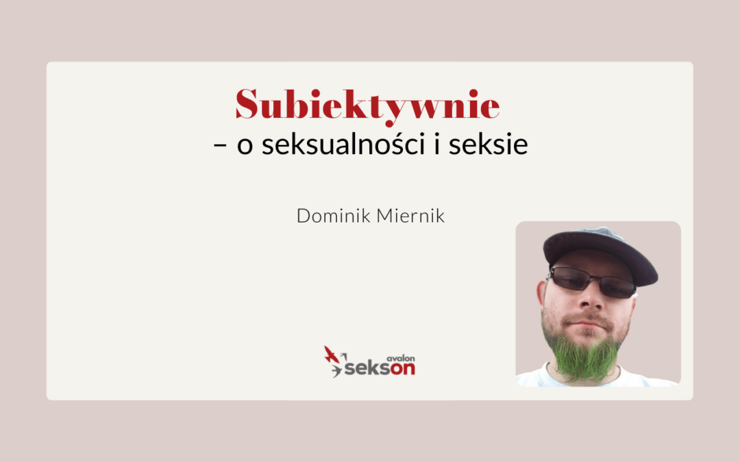 Subiektywnie o seksualności i seksie  